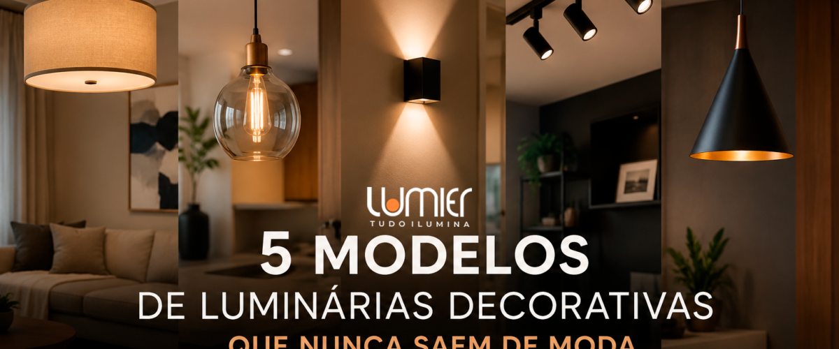 Banner promocional da Lumier com cinco modelos de luminárias decorativas atemporais em ambientes modernos  A imagem apresenta diferentes estilos de iluminação, incluindo pendentes, arandela e trilho de LED, em salas e espaços sofisticados  No centro, destaque para o texto “5 modelos de luminárias decorativas que nunca saem de moda”, acompanhado da identidade visual da Lumier e ícones representando elegância, versatilidade, atemporalidade e qualidade profissional 