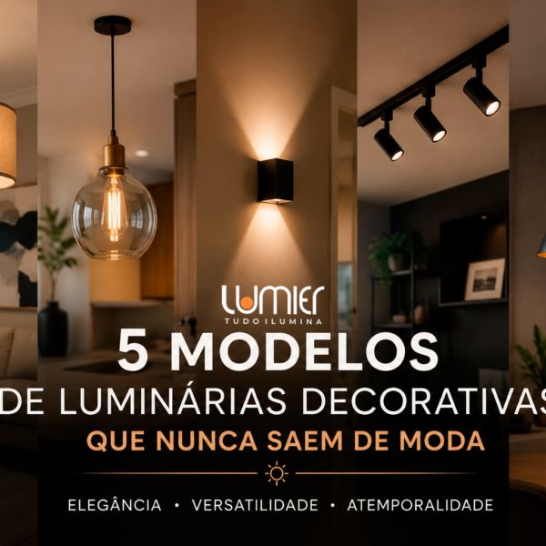 Banner promocional da Lumier com cinco modelos de luminárias decorativas atemporais em ambientes modernos  A imagem apresenta diferentes estilos de iluminação, incluindo pendentes, arandela e trilho de LED, em salas e espaços sofisticados  No centro, destaque para o texto “5 modelos de luminárias decorativas que nunca saem de moda”, acompanhado da identidade visual da Lumier e ícones representando elegância, versatilidade, atemporalidade e qualidade profissional 